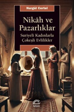 Nurgül Certel / Nikah ve Pazarlıklar Suriyeli Kadınlarla Çokeşli Evlilikler