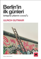 Berlin’in İlk Günleri : Birleşme Yıllarının Sound’u