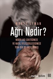 Ağrı Nedir ? : Neden Acı Çektiğimize ve Nasıl İyileşebileceğimize Yeni Bir Bilimsel Bakış