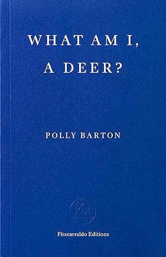 Polly Barton / What Am I, A Deer?