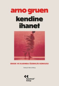 Kendine İhanet - Erkek ve Kadında Özerklik Korkusu / Arno Gruen